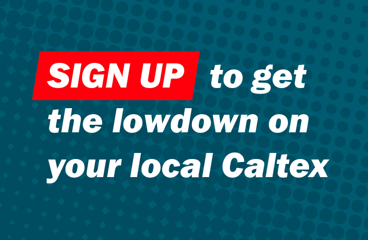 Sign up to get the lowdown on your local Caltex